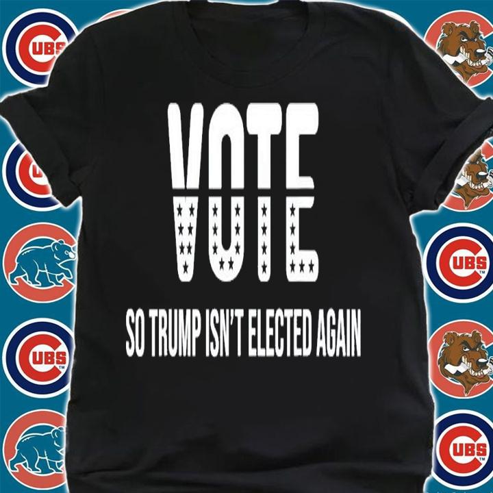 Vote So Trump Isn't Elected Again T-Shirt t-shirt shirt