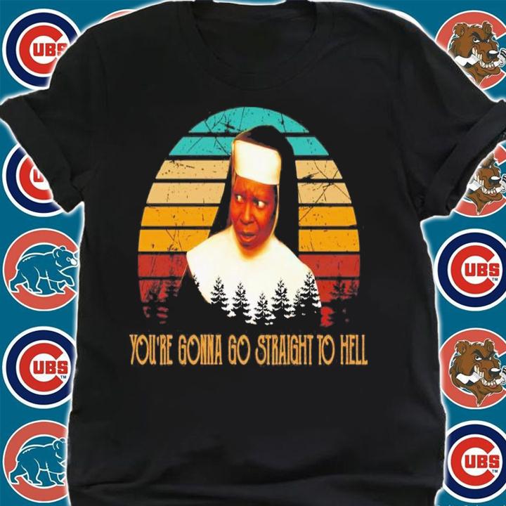 You're Gonna Go Straight To Hell Vintage T-Shirt t-shirt
