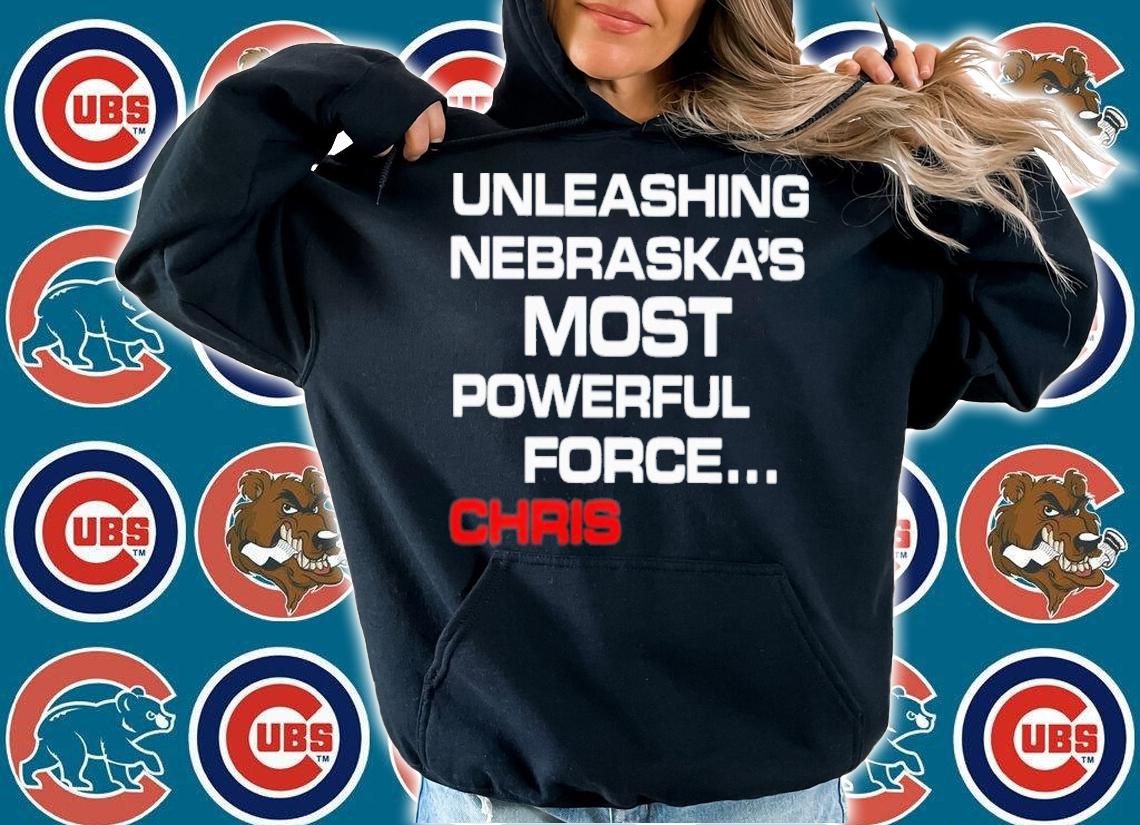 Unleashing Nebraska's Most Powerful Force Chris T-Shirt t-shirt hoodie