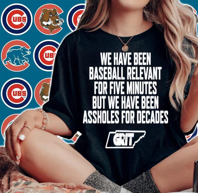 We Have Been Baseball Relevant For Five Minutes But We Have Been Assholes For Decades Tennessee Grit Shirt t-shirt woman shirt