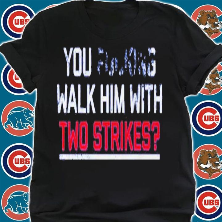 You Walk Him With Two Strikes Shirt t-shirt shirt