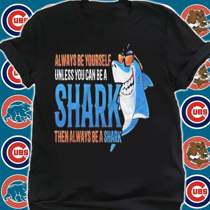 Always Be Yourself Unless You Can Be A Shark Shirt Gift Kids Shirt t-shirt
