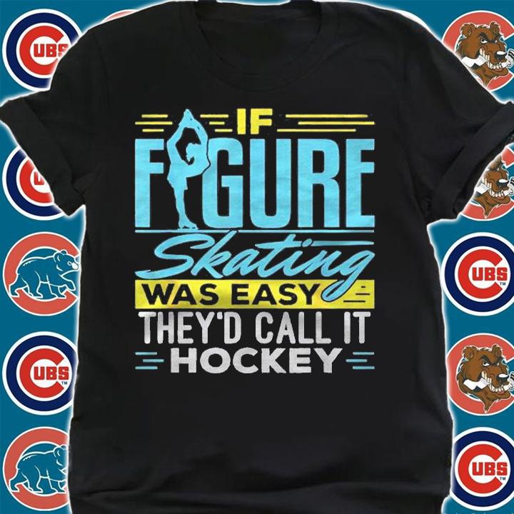 If Figure Skating Was Easy It Would Be Called Hockey Shirt t-shirt