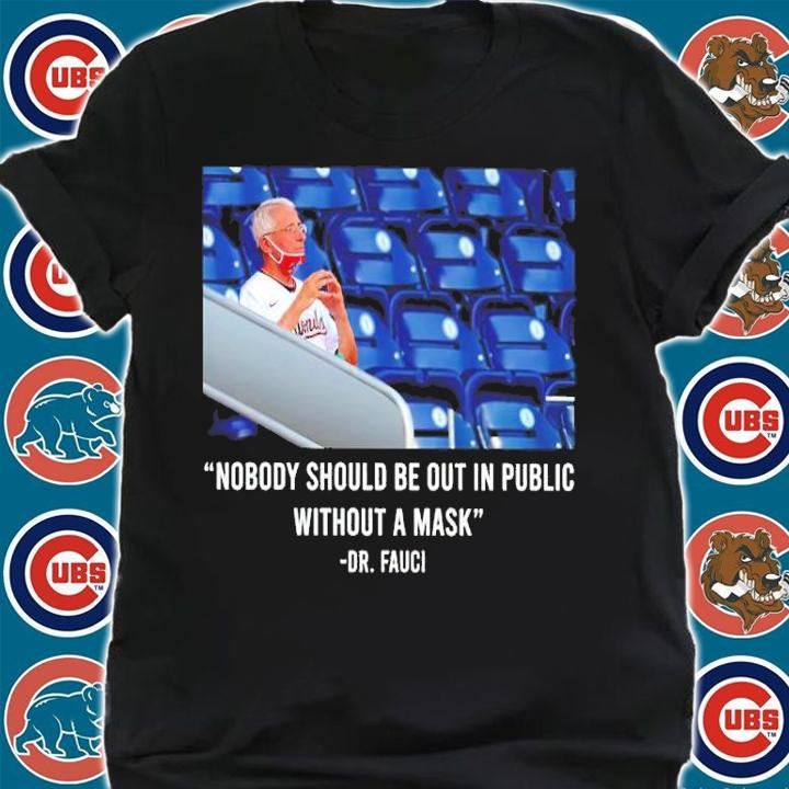 Dr. Fauci Nobody Should Be Out In Public Without A Mask Shirt t-shirt