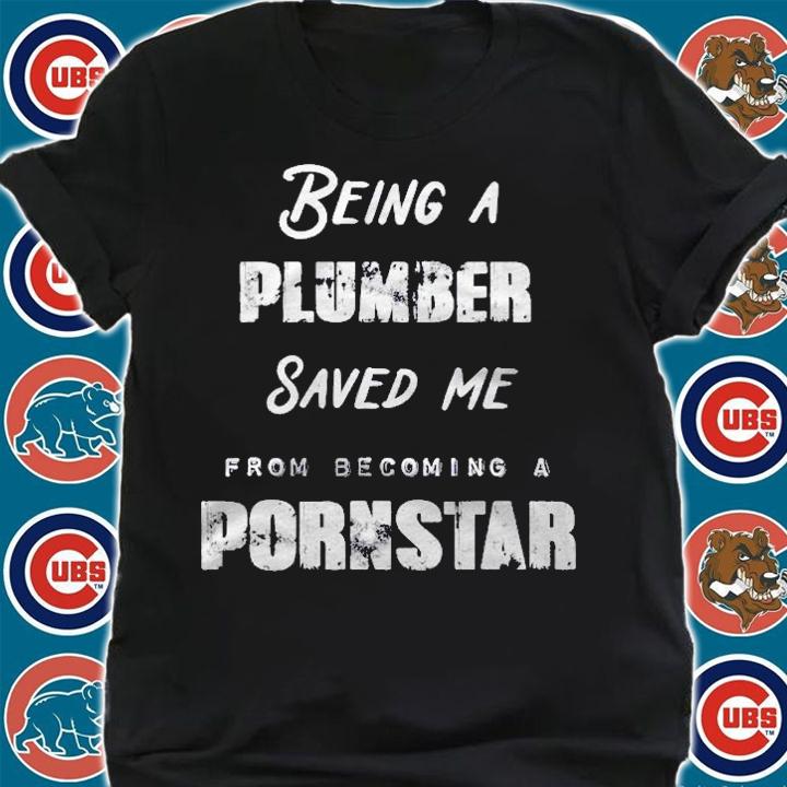 Funny Being A Plumber Saved Me From Becoming A Pornstar Gift Shirt t-shirt