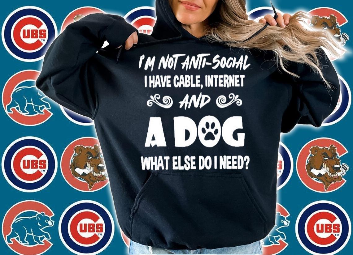 Im Not Anti Social I Have Cable Internet And A Dog What Else Do I Need T-Shirt t-shirt hoodie