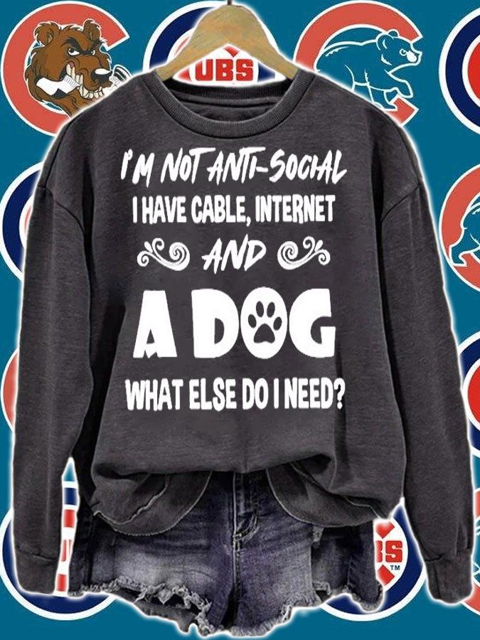 Im Not Anti Social I Have Cable Internet And A Dog What Else Do I Need T-Shirt t-shirt sweatshirt