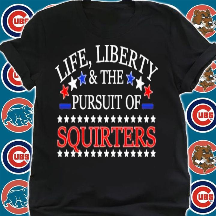 Life Liberty And The Pursuit Of Squirters Vital Vegas Shirt t-shirt shirt
