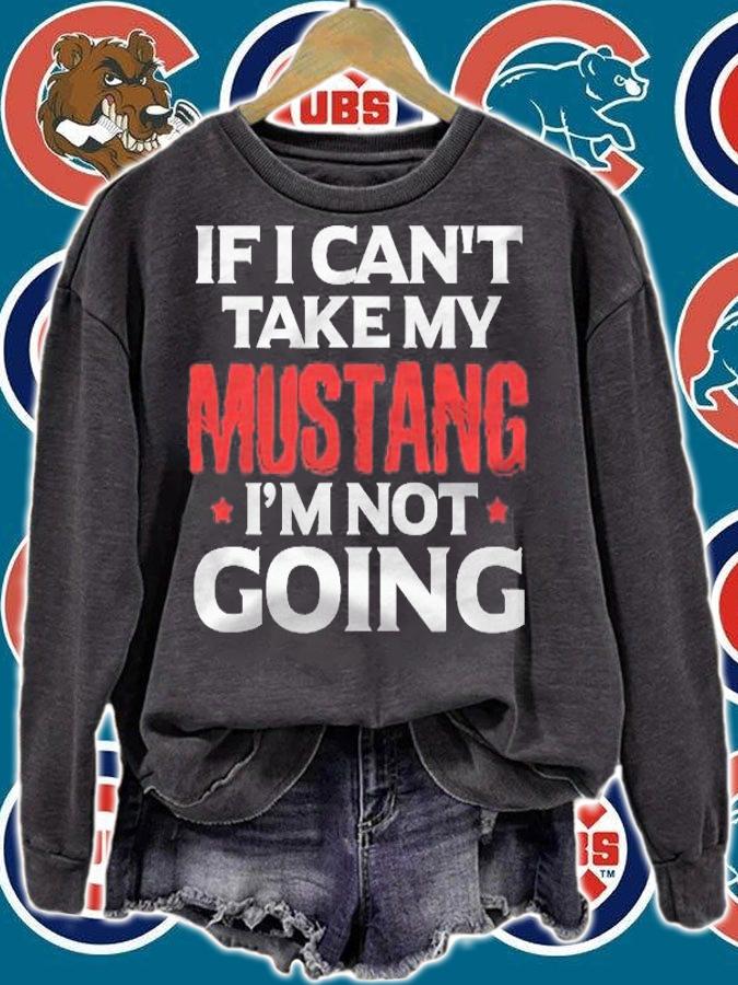 Mustang Horse Funny If I Cant Take My Mustang Im Not Going Shirt t-shirt sweatshirt