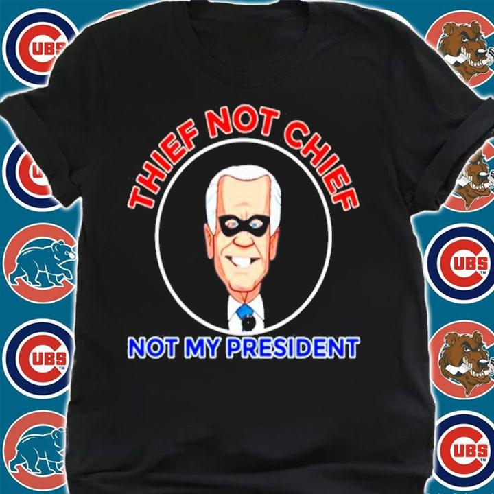 Thief Not Chief Joe Biden Is Not My President Anti Biden T-Shirt t-shirt shirt