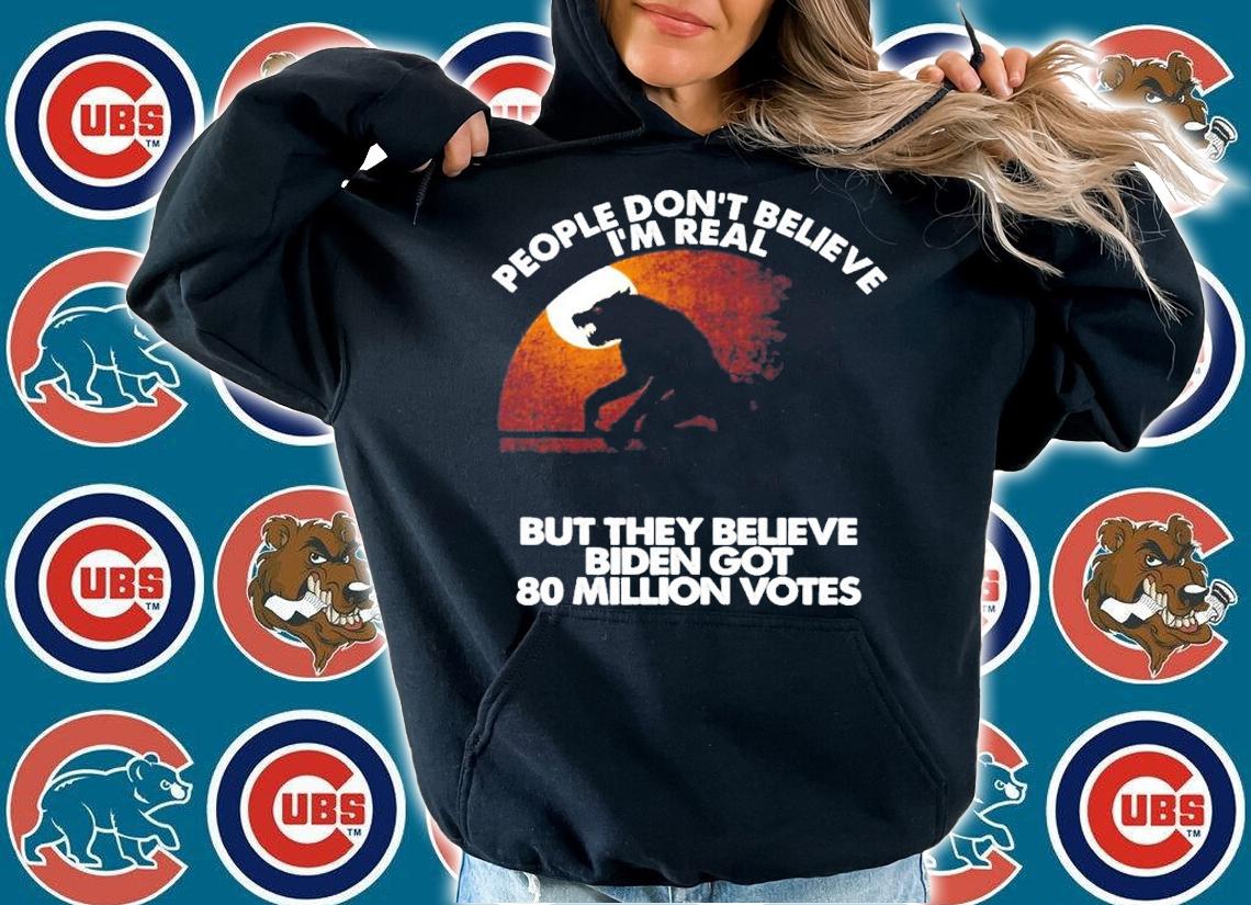 Wolf People don't believe I'm real but they believe Biden got 80 million votes shirt t-shirt