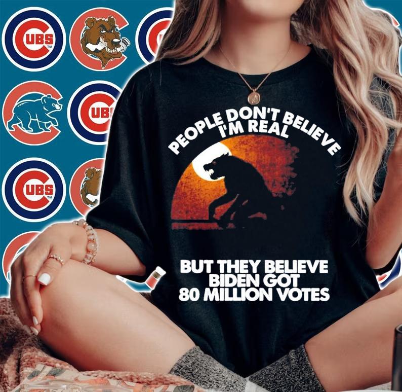 Wolf People don't believe I'm real but they believe Biden got 80 million votes shirt t-shirt