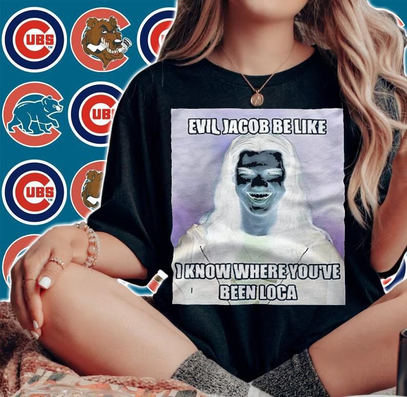 Evil Jacob Be Like I Know Where Youve Been Loca Shirt t-shirt