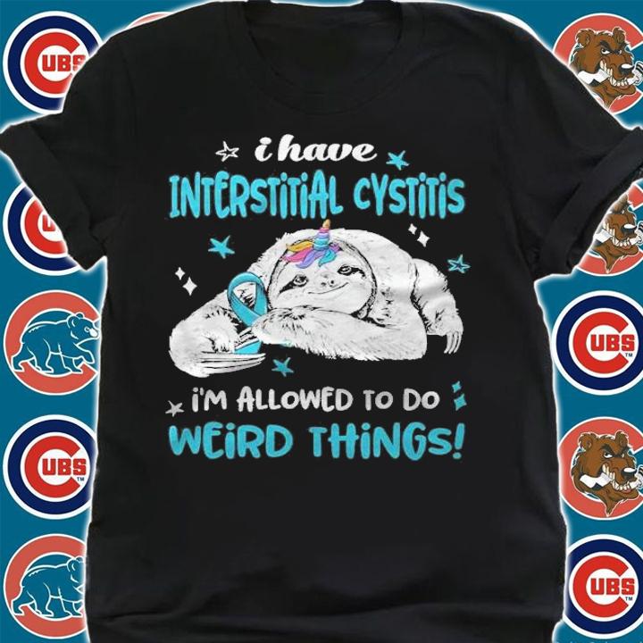 I have interstitial cystitis i'm allowed to do weird things shirt t-shirt shirt