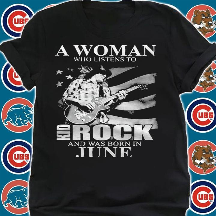 Never Underestimate A Woman Who Listens To Kid Rock And Was Born In June Version2 Shirt t-shirt shirt
