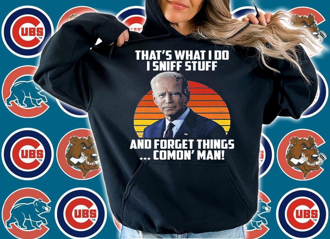 That's What I Do I Sniff Stuff And Gorget Things Comon' Man Biden T-Shirt t-shirt hoodie