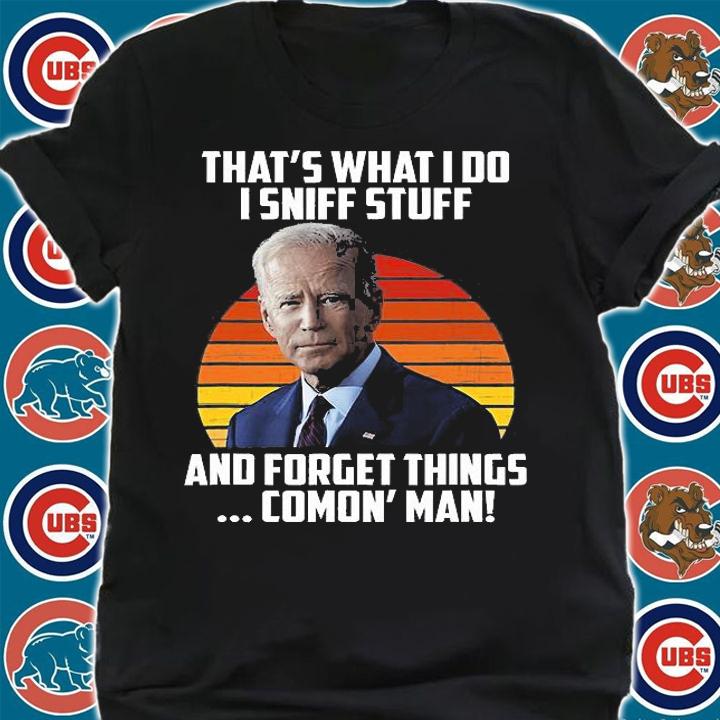That's What I Do I Sniff Stuff And Gorget Things Comon' Man Biden T-Shirt t-shirt shirt