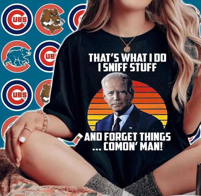 That's What I Do I Sniff Stuff And Gorget Things Comon' Man Biden T-Shirt t-shirt woman shirt