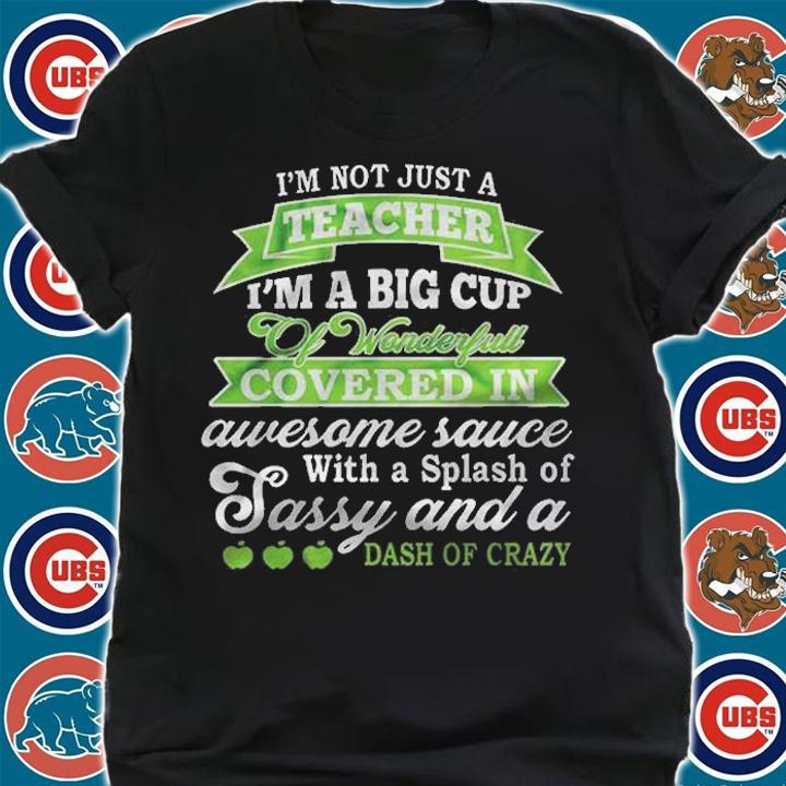 I Am Not Just A Teacher I Am A Big Cup Of Wonderful Covered In Awesome Sauce Shirt t-shirt shirt