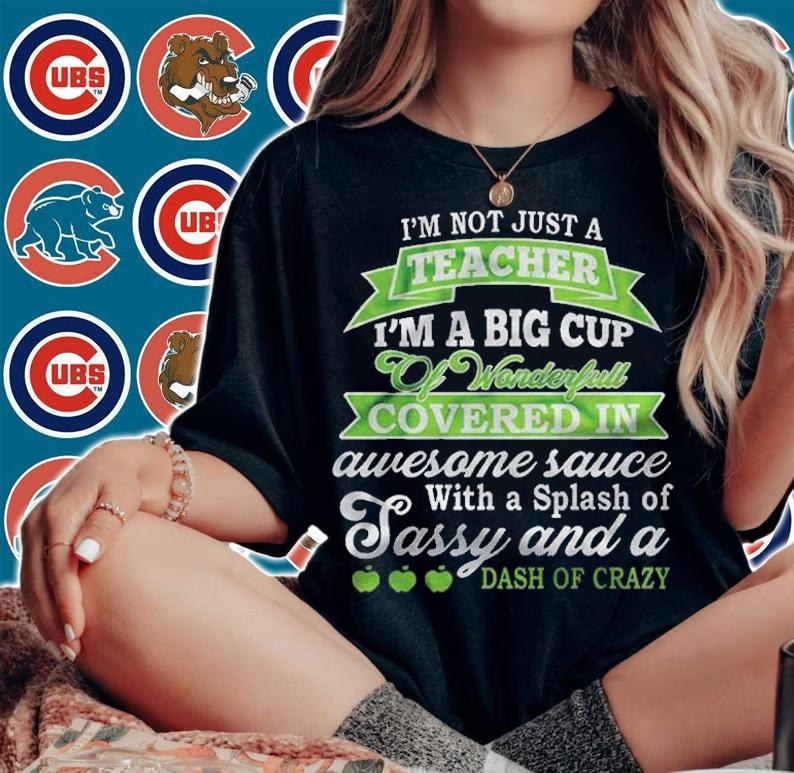 I Am Not Just A Teacher I Am A Big Cup Of Wonderful Covered In Awesome Sauce Shirt t-shirt woman shirt