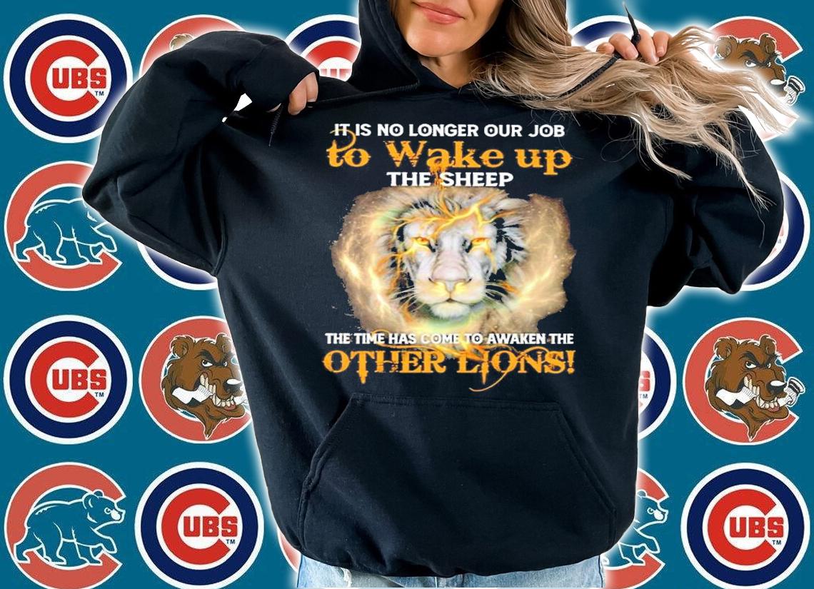 It Is No Longer Our Job To Wake Up The Sheep The Time Has Come To Awaken The Other Lions Shirt t-shirt hoodie