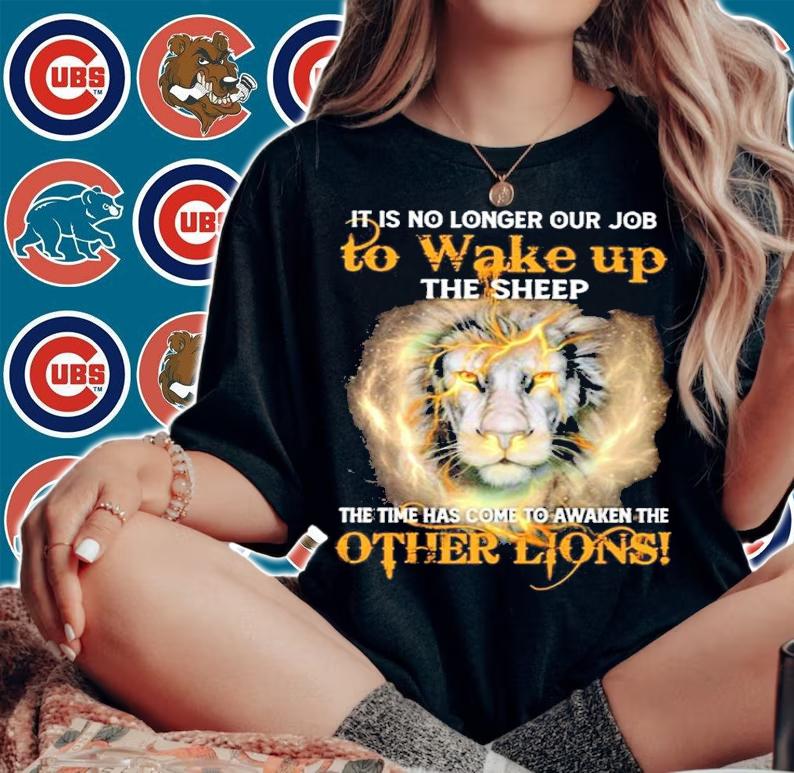 It Is No Longer Our Job To Wake Up The Sheep The Time Has Come To Awaken The Other Lions Shirt t-shirt woman shirt