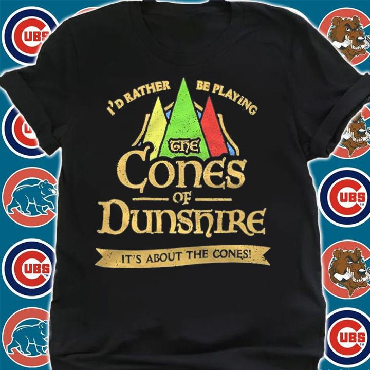 I'd Rather Be Playing The Cones Of Dunshire It's About The Cones Shirt t-shirt