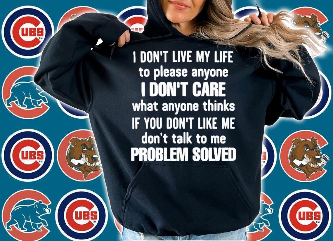 I Dont Live My Life To Please Anyone I Dont Care What Anyone Thinks Problem Solved Quote T-Shirt t-shirt hoodie