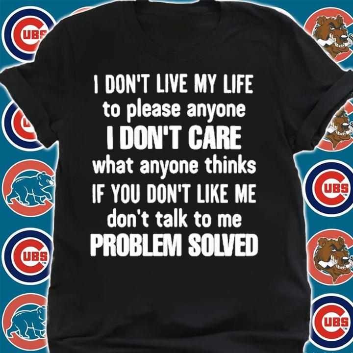 I Dont Live My Life To Please Anyone I Dont Care What Anyone Thinks Problem Solved Quote T-Shirt t-shirt shirt
