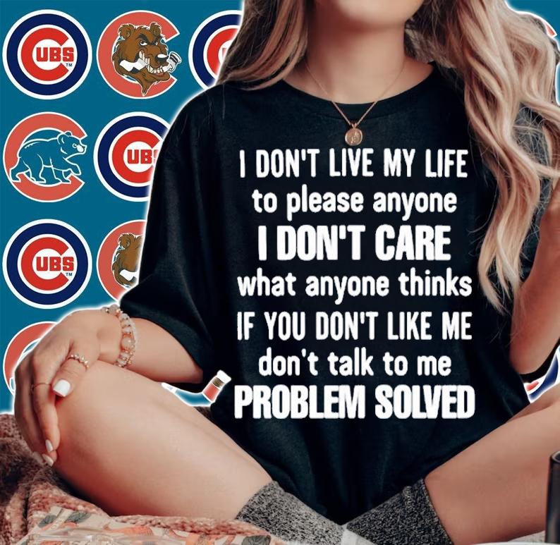 I Dont Live My Life To Please Anyone I Dont Care What Anyone Thinks Problem Solved Quote T-Shirt t-shirt woman shirt