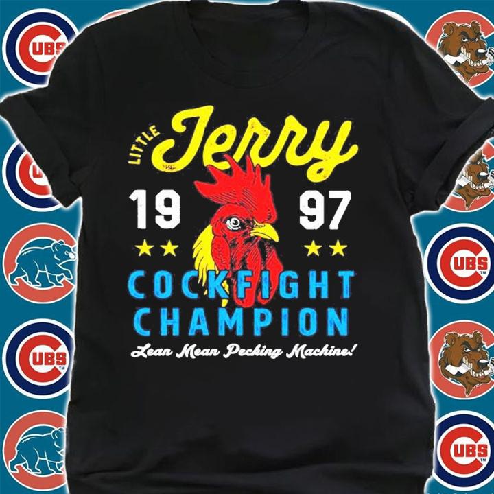 Little Jerry Cockfight Champion 1997 Lean Mean Pecking Machine Shirt t-shirt shirt