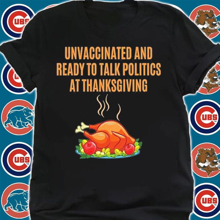 Unvaccinated And Ready To Talk Politics At Thanksgiving Funny T-Shirt t-shirt