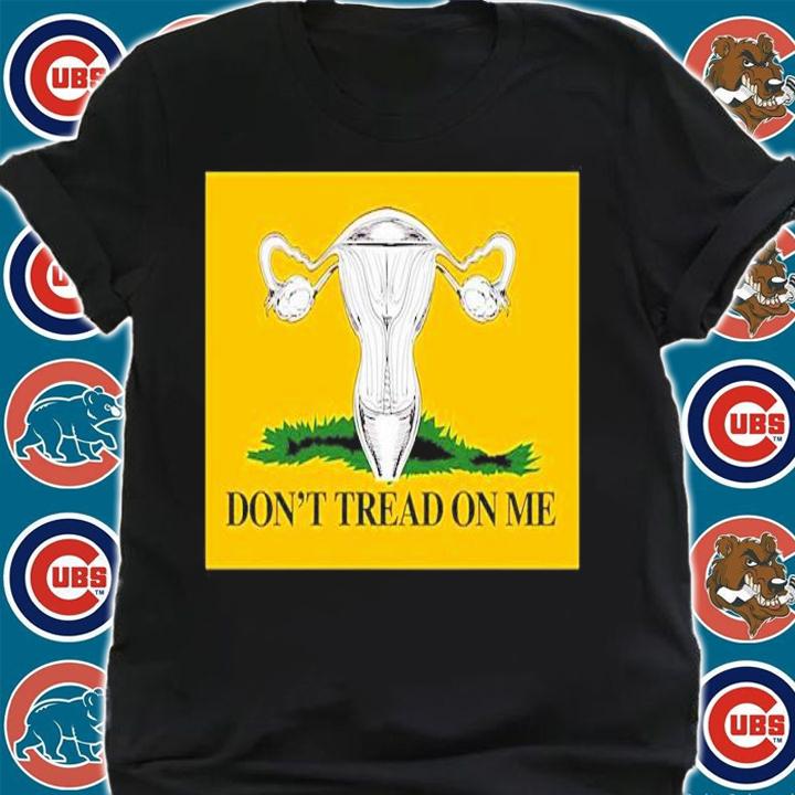 Don't Tread On My Uterus Shirt t-shirt