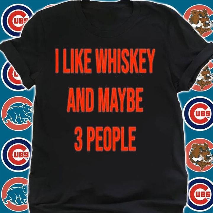 I Like Whiskey And Maybe 3 People T-Shirt t-shirt shirt