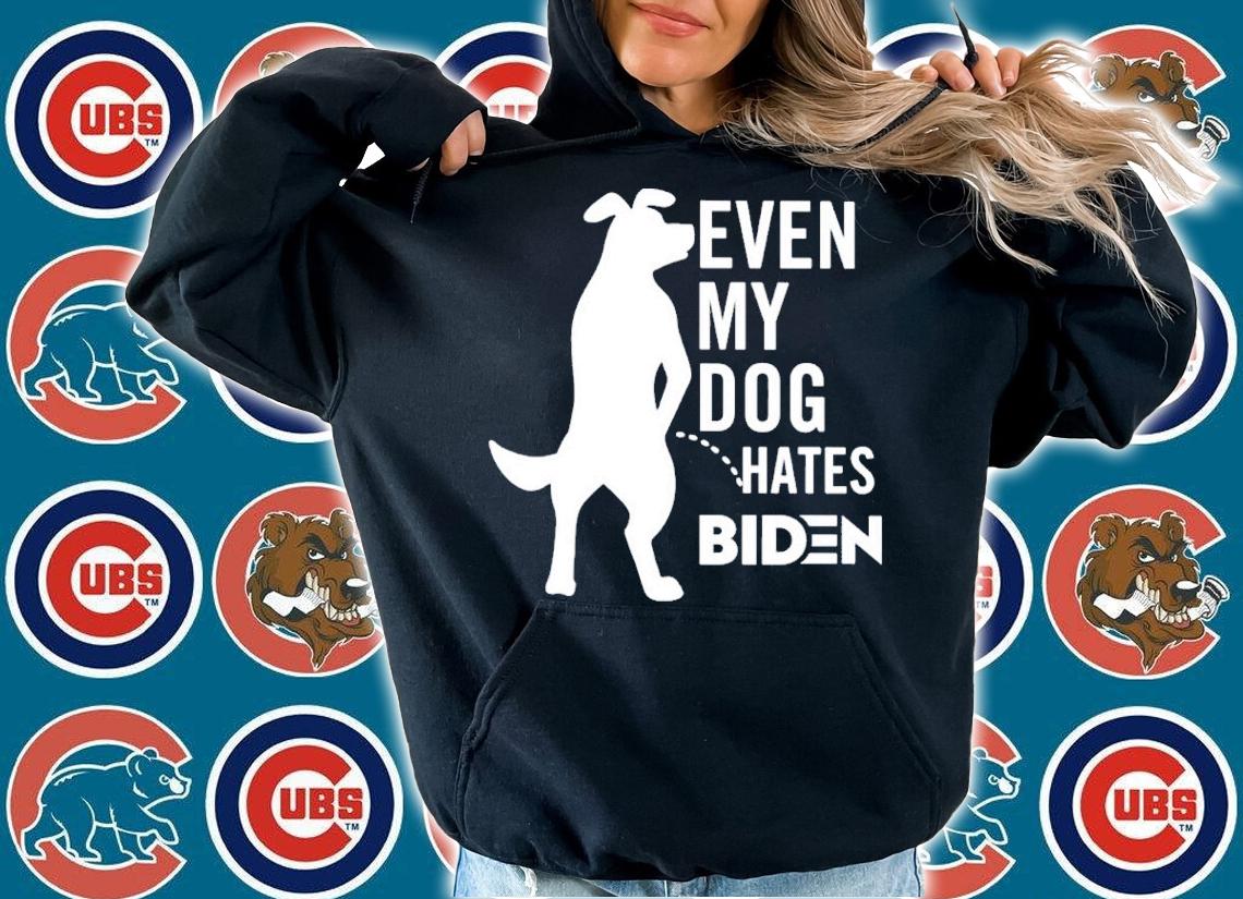 Even My Dog Hates Biden Shirt hoodie