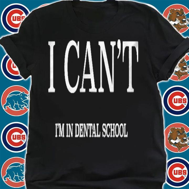 I Cant Im In Dental School Shirt