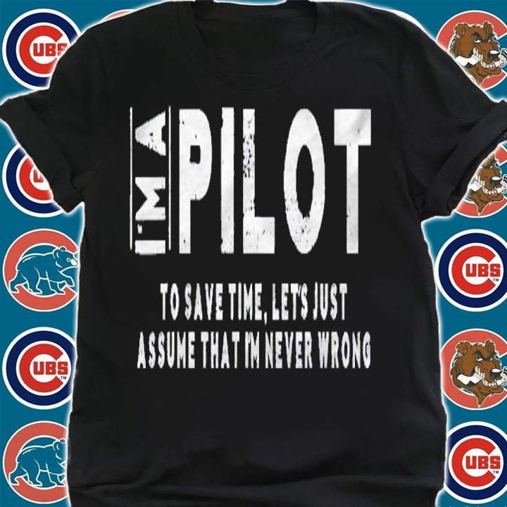 Im A Pilot To Save Time, Im Never Wrong Unisex Shirt shirt