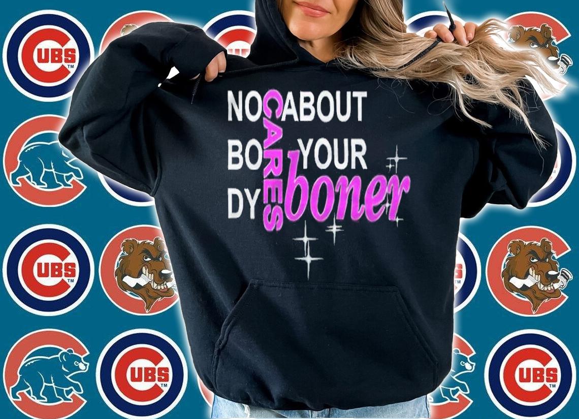 No Body Cares About Your Boner Shirt hoodie
