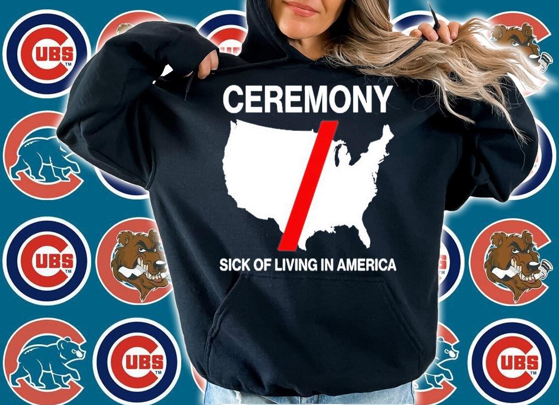Ceremony Sick Of Living In American T-Shirt hoodie