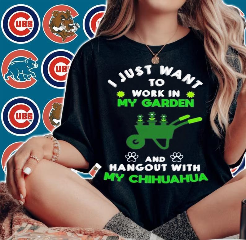 I just want to work in my garden and hangout with my Chihuahua shirt woman shirt