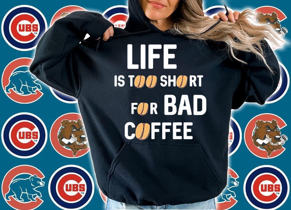 Life Is Too Short For Bad Coffee T-Shirt hoodie