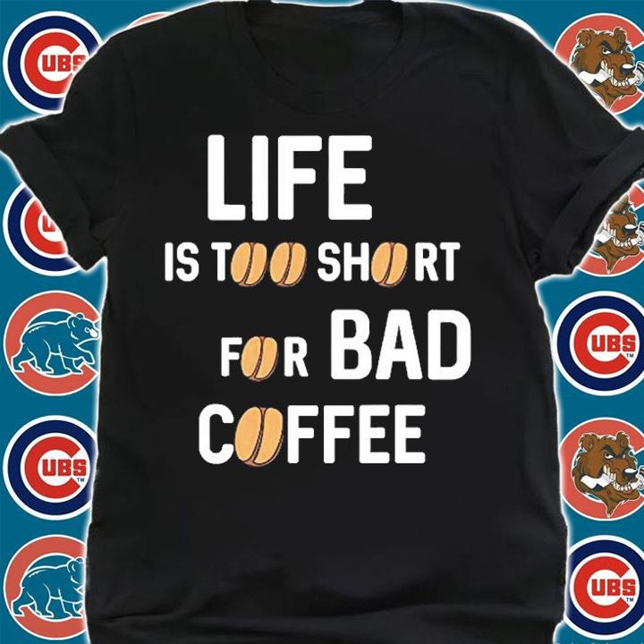 Life Is Too Short For Bad Coffee T-Shirt shirt