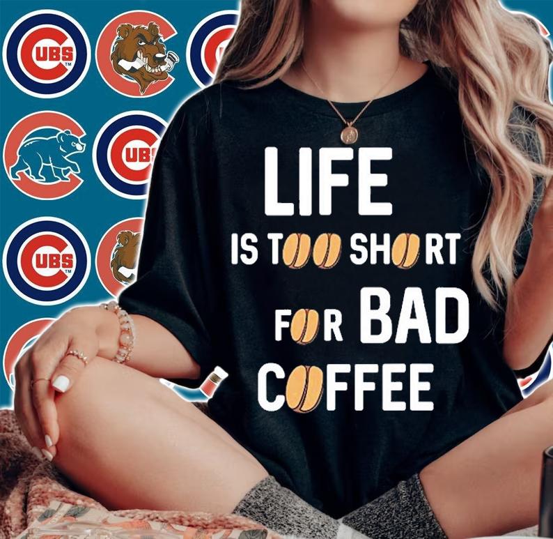 Life Is Too Short For Bad Coffee T-Shirt woman shirt