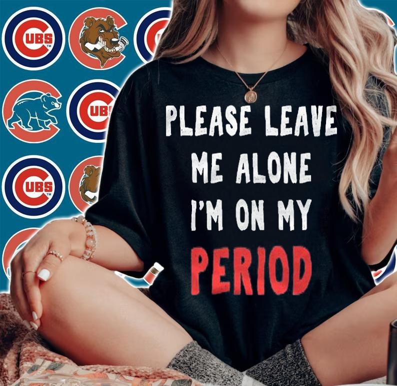 Please Leave Me Alone Im On My Period Funny Shirt woman shirt