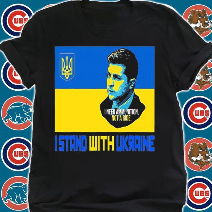 Great Ukraine President Zelensky I Need Ammunition, Not A Ride I Stand With Ukraine T-Shirt