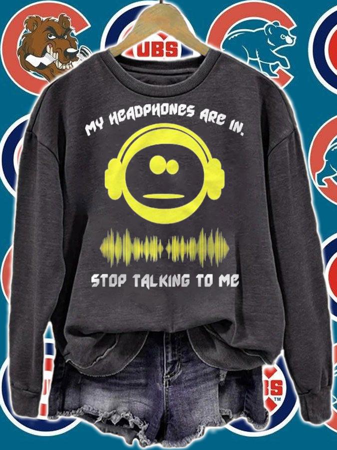 My Headphones Are In Stop Talking To Me T-shirt sweatshirt