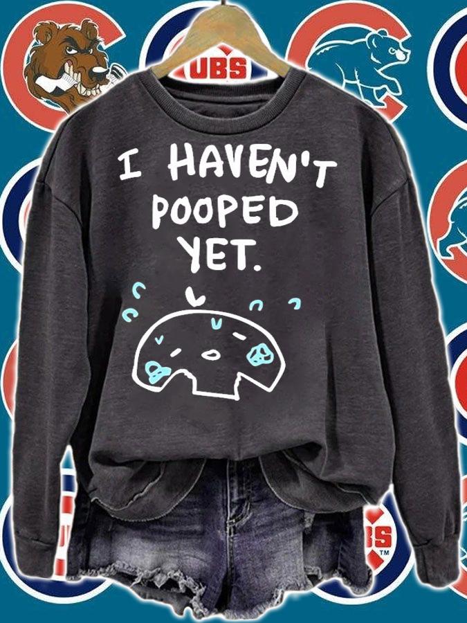 I Havent Pooped Yet T-Shirt
