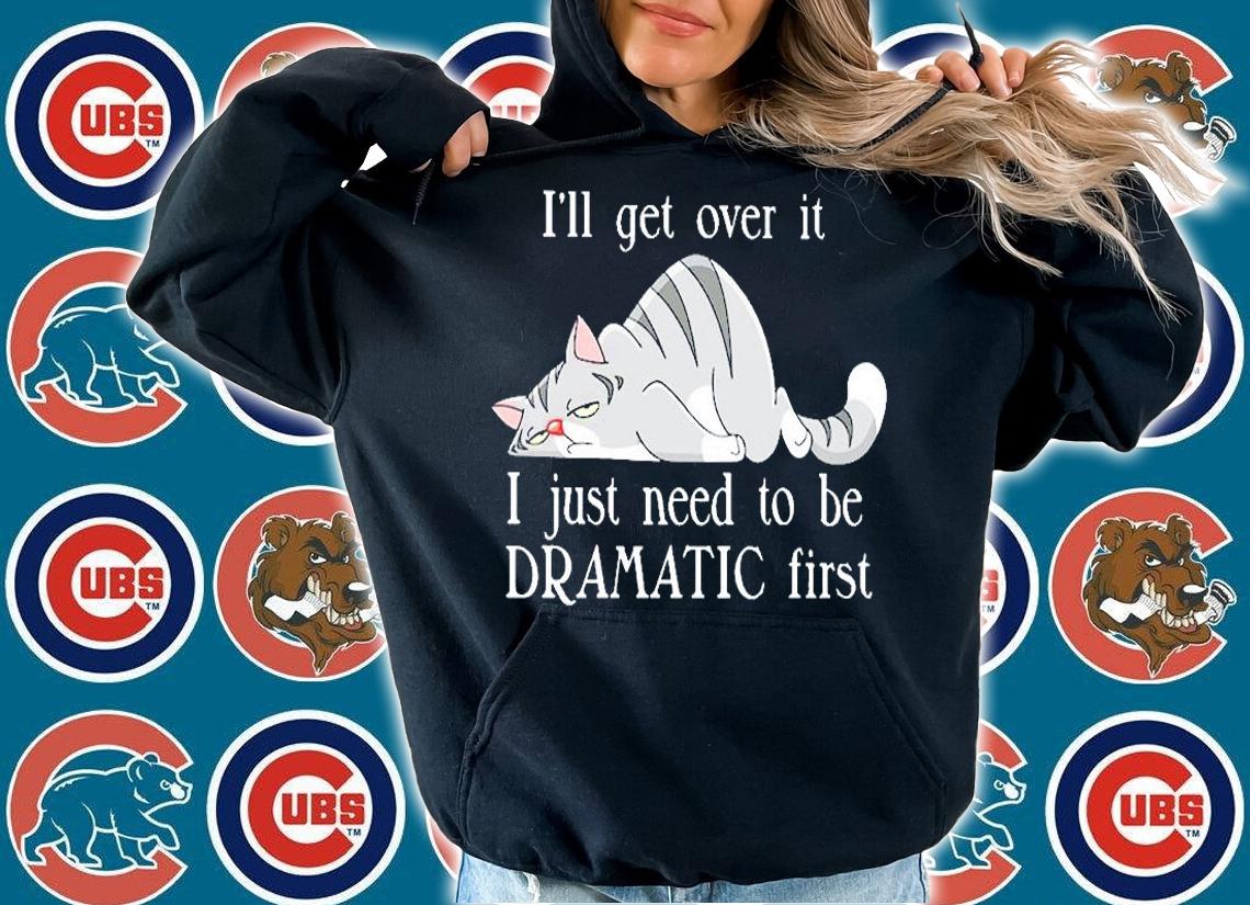 I'll Get Over It I Just Need To Be Dramatic First T-Shirt