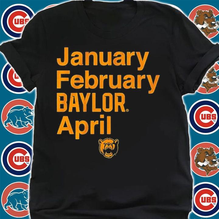 January February Baylor April Baylor Basketball T-Shirt shirt
