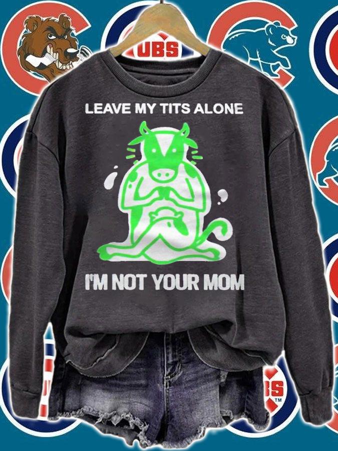 Leave me tits alone I'm not your mom T-shirt